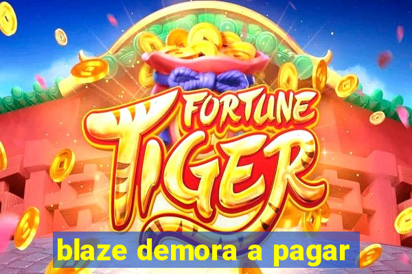 blaze demora a pagar